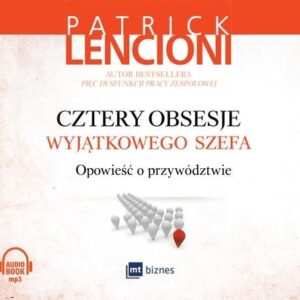 Cztery obsesje wyjątkowego szefa (Audiobook). Opowieść o przywództwie