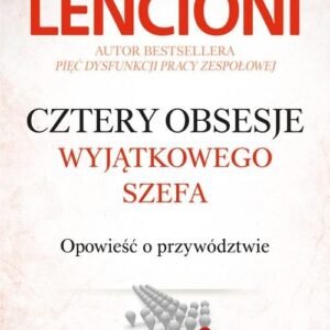 Cztery obsesje wyjątkowego szefa. Opowieść o przywództwie
