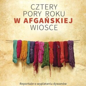 Cztery pory roku w afgańskiej wiosce. Reportaże o wyplataniu dywanów