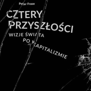 Cztery przyszłości. Wizje świata po kapitalizmie