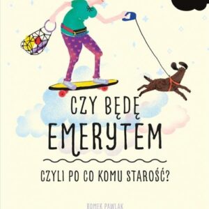 Czy będę emerytem, czyli po co komu starość?