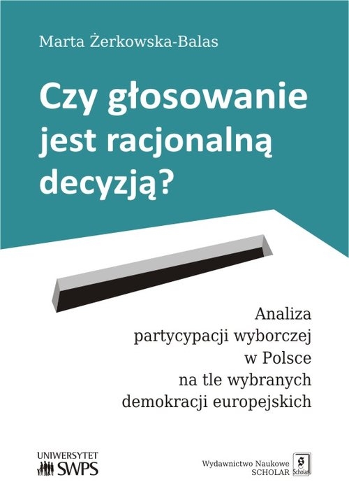 Czy głosowanie jest racjonalną decyzją?. Analiza partycypacji wyborczej w Polsce na tle wybranych demokracji europejskich