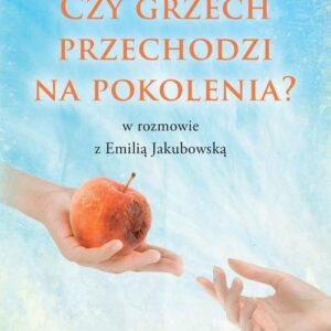 Czy grzech przechodzi na pokolenia?. O niszczycielskich konsekwencjach zła i zbawczej mocy Chrystusa