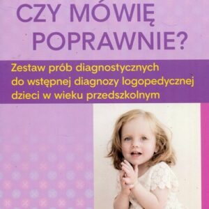Czy mówię poprawnie?. Zestaw prób diagnostycznych do wstępnej diagnozy logopedycznej dzieci w wieku przedszkolnym