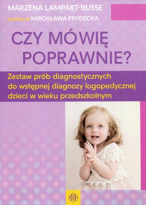 Czy mówię poprawnie?. Zestaw prób diagnostycznych do wstępnej diagnozy logopedycznej dzieci w wieku przedszkolnym