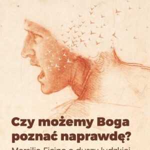 Czy możemy Boga poznać naprawdę?. Marsilio Ficino o duszy ludzkiej