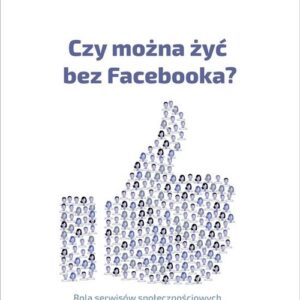 Czy można żyć bez Facebooka?. Rola serwisów społecznościowych w sieciowym społeczeństwie informacyjnym