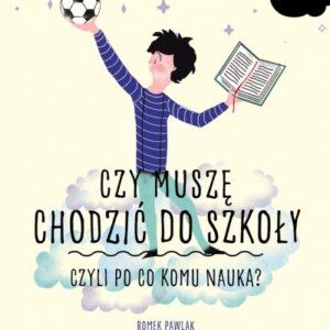 Czy muszę chodzić do szkoły czyli po co komu nauka?