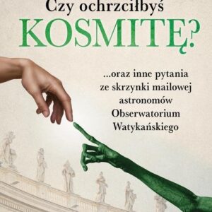 Czy ochrzciłbyś kosmitę?. ...oraz inne pytania ze skrzynki mailowej astronomów Obserwatorium Watykańskiego