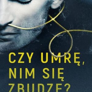 Czy umrę nim się zbudzę?