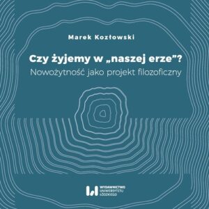 Czy żyjemy w naszej erze. Nowożytność jako projekt filozoficzny