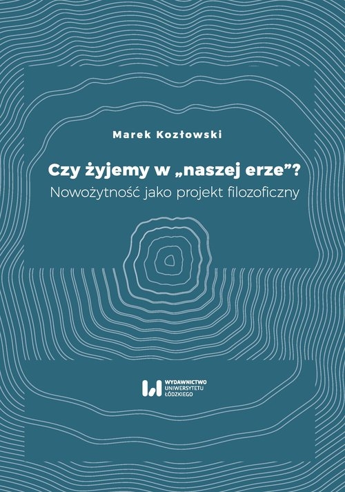 Czy żyjemy w naszej erze. Nowożytność jako projekt filozoficzny