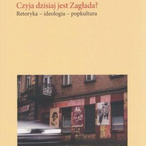 Czyja dzisiaj jest Zagłada?. Retoryka - ideologia - popkultura