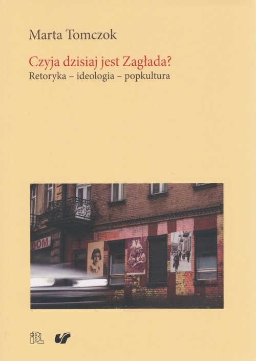 Czyja dzisiaj jest Zagłada?. Retoryka - ideologia - popkultura