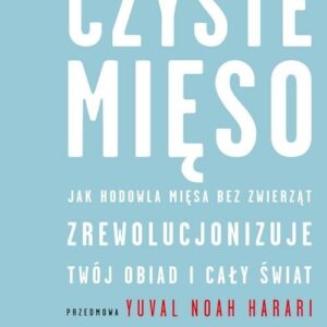 Czyste mięso.. Jak hodowla mięsa bez zwierząt zrewolucjonizuje twój obiad i cały świat