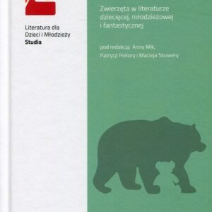 Czytanie menażerii. Zwierzęta w literaturze dziecięcej, młodzieżowej i fantastycznej