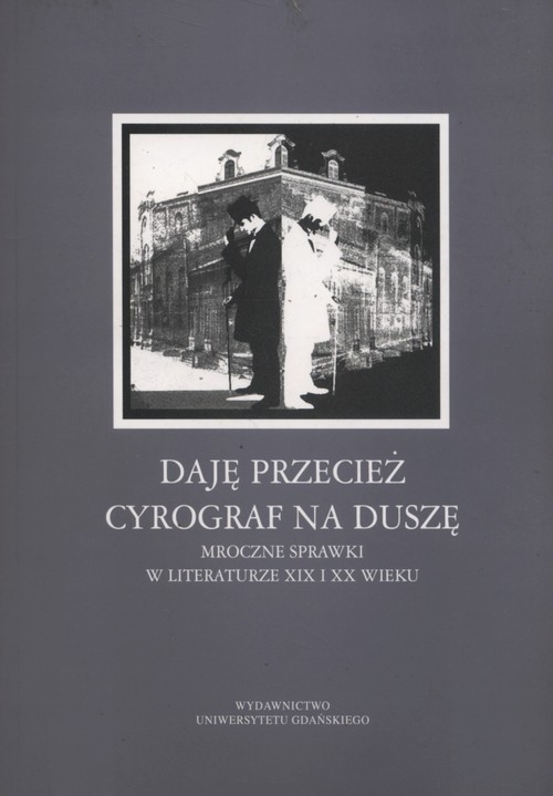 Daję przecież cyrograf na duszę.... Mroczne sprawki w literaturze XIX i XX wieku