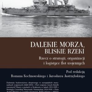 Dalekie morza, bliskie rzeki.. Rzecz o strategii, organizacji i logistyce flot wojennych