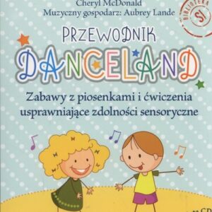 Danceland Przewodnik. Zabawy z piosenkami i ćwiczenia usprawniające zdolności sensoryczne