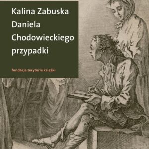 Daniela Chodowieckiego przypadki. Rzecz o artyście spełnionym z Gdańskiem i Berlinem w tle