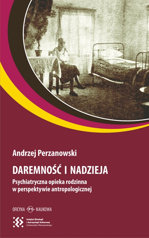 Daremność i nadzieja. Psychiatryczna opieka rodzinna w perspektywie antropologicznej