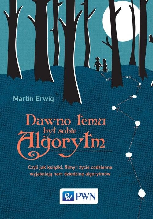 Dawno temu był sobie algorytm. Czyli jak książki, filmy i życie codzienne wyjaśniają nam dziedzinę algorytmów