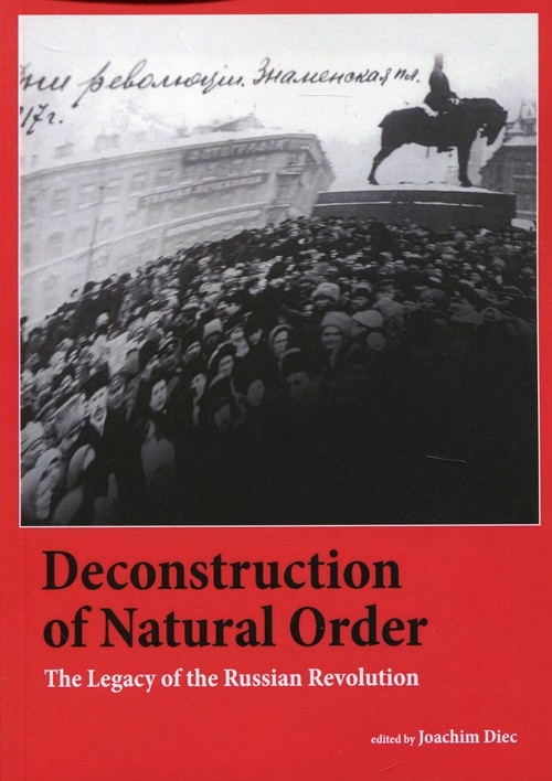 Deconstruction of Natural Order. The Legacy of the Russian Revolution