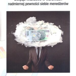 Decyzje finansowe w warunkch nadmiernej pewności siebie menedżerów