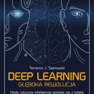 Deep learning Głęboka rewolucja. Kiedy sztuczna inteligencja spotyka się z ludzką