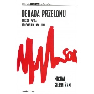 Dekada przełomu. Polska lewica opozycyjna 1968-1980