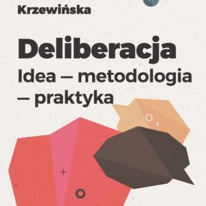 Deliberacja. Idea - metodologia - praktyka