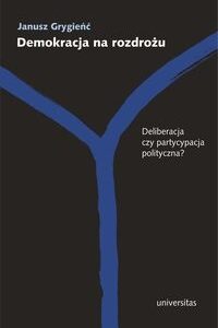 Demokracja na rozdrożu. Deliberacja czy partycypacja polityczna?