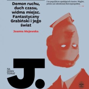 Demon ruchu, duch czasu, widma miejsc. Fantastyczny Grabiński i jego świat