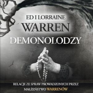 Demonolodzy. Ed i Lorraine Warren.. Relacje ze spraw prowadzonych przez małżeństwo Warrenów