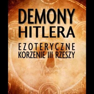Demony Hitlera. Ezoteryczne korzenie III Rzeszy