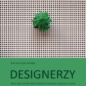 Designerzy. Rola zawodowa projektanta w oglądzie socjologicznym