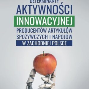 Determinanty aktywności innowacyjnej producentów artykułów spożywczych i napojów w zachodniej Polsce