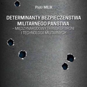Determinanty bezpieczeństwa militarnego państwa - międzynarodowy transfer broni i technologii militarnych