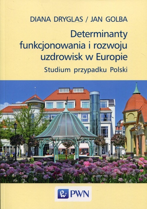 Determinanty funkcjonowania i rozwoju uzdrowisk w Europie. Studium przypadku Polski