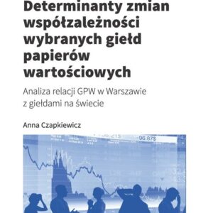 Determinanty zmian współzależności wybranych giełd papierów wartościowych. Analiza relacji GPW w Warszawie z giełdami na świecie