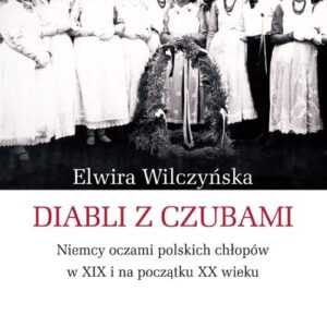 Diabli z czubami. Niemcy oczami polskich chłopów w XIX i na początku XX wieku