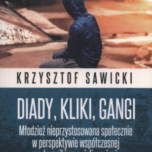 Diady kliki gangi. Młodzież nieprzystosowana społecznie w perspektywie współczesnej pedagogiki resocjalizacyjnej