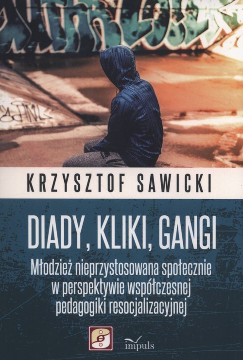 Diady kliki gangi. Młodzież nieprzystosowana społecznie w perspektywie współczesnej pedagogiki resocjalizacyjnej