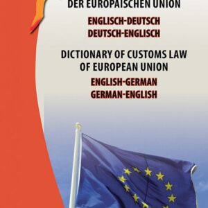 Dictionary of customs law of European Union German-English English-German. Wörterbuch für Zollrecht der Europäischen Union Englisch-Deutsch,