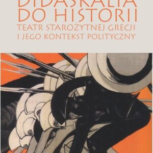 Didaskalia do historii - teatr starożytnej Grecji i jego kontekst polityczny