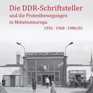 Die DDR-Schriftsteller und die Protestbewegungen in Mittelosteuropa 1956, 1968, 1980/81