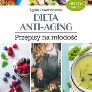 Dieta anti-aging. Przepisy na młodość