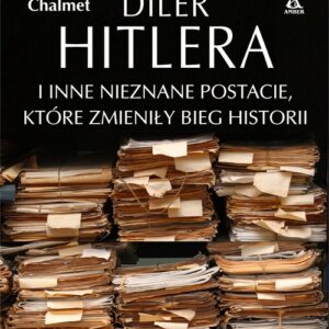 Diler Hitlera i inne nieznane postacie które zmieniły bieg historii