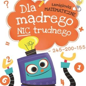 Dla mądrego nic trudnego Łamigłówki matematyczne