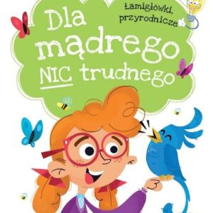 Dla mądrego nic trudnego. Łamigłówki przyrodnicze